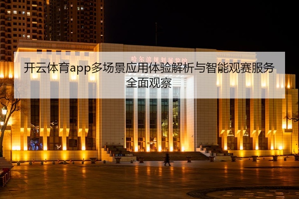 开云体育app多场景应用体验解析与智能观赛服务全面观察